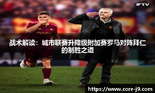 战术解读:城市联赛升降级附加赛罗马对阵拜仁的制胜之道